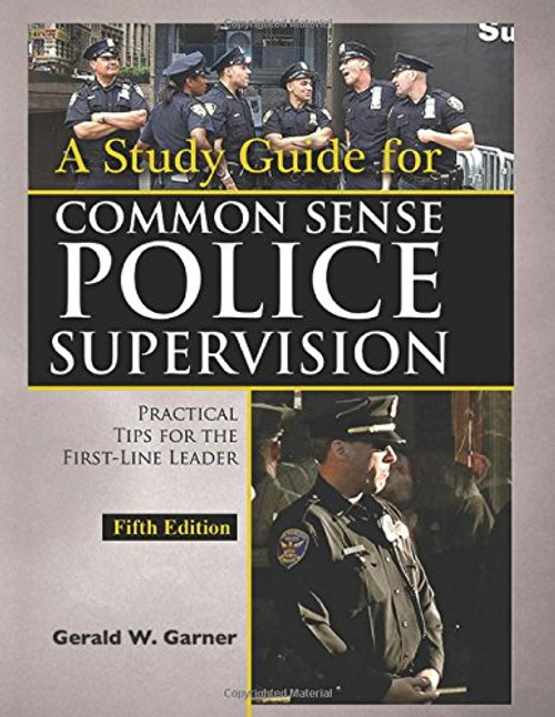 A Study Guide for Common Sense Police Supervision: Practical Tips for the First-line Leader