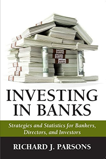 Investing in Banks: Strategies and Statistics for Bankers, Directors, and Investors