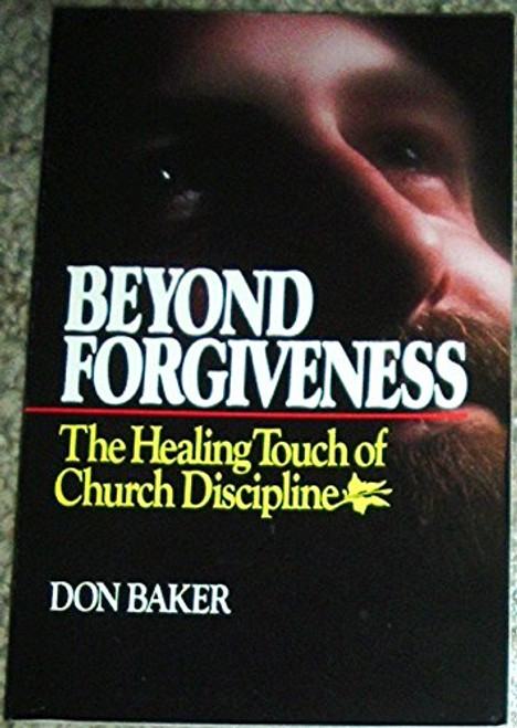 Beyond Forgiveness (The Healing Tough of Church discipline)