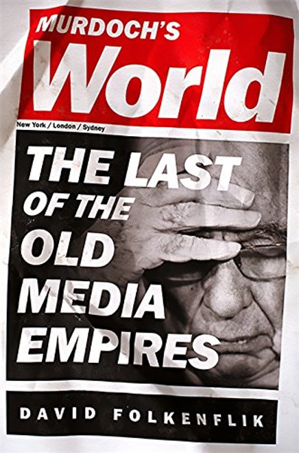 Murdoch's World: The Last of the Old Media Empires