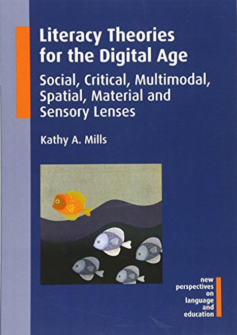 Literacy Theories for the Digital Age: Social, Critical, Multimodal, Spatial, Material and Sensory Lenses (New Perspectives on Language and Education)