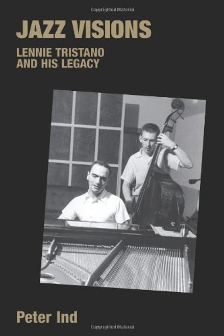 Jazz Visions: Lennie Tristano and His Legacy (Popular Music History)