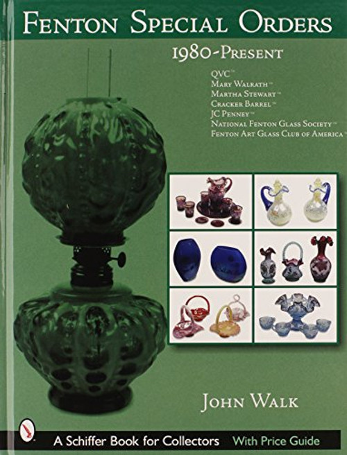 Fenton Special Orders, 1980-present: Qvc, Mary Walrath, Martha Stewart, Cracker Barrel, Jc Penney, National Fenton Glass Society And Fenton Art Glass Club of America (Schiffer Book for Collectors)