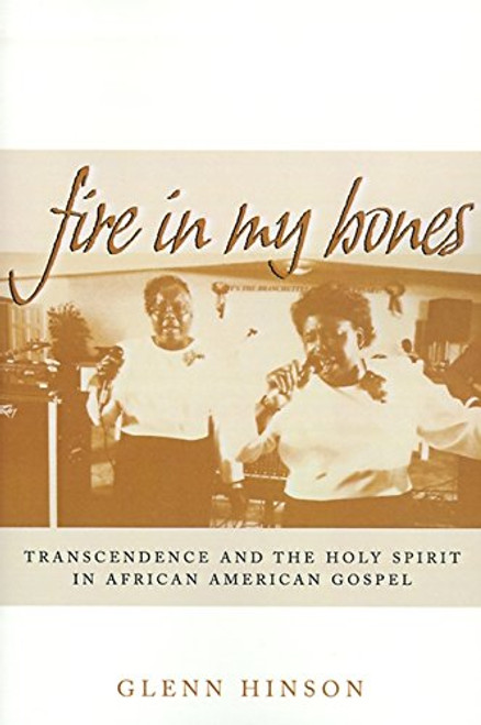 Fire in My Bones: Transcendence and the Holy Spirit in African American Gospel (Contemporary Ethnography)