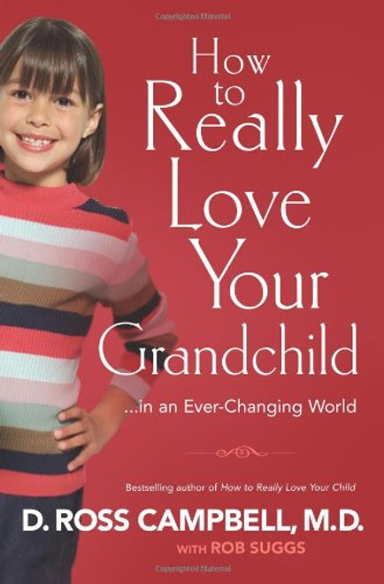 How To Really Love Your Grandchild: in an Ever Changing World
