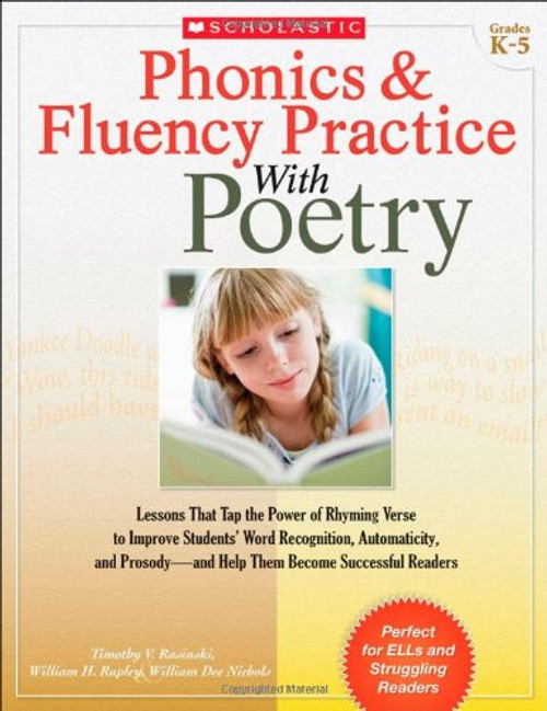 Phonics & Fluency Practice With Poetry: Lessons That Tap the Power of Rhyming Verse to Improve Students Word Recognition, Automaticity, and Prosodyand Help Them Become Successful Readers