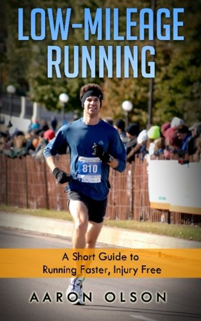 Low-Mileage Running: A Short Guide to Running Faster, Injury Free