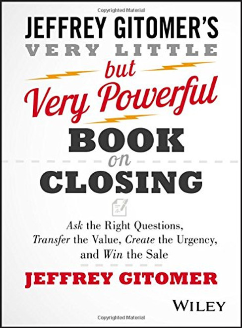 The Very Little but Very Powerful Book on Closing: Ask the Right Questions, Transfer the Value, Create the Urgency, and Win the Sale