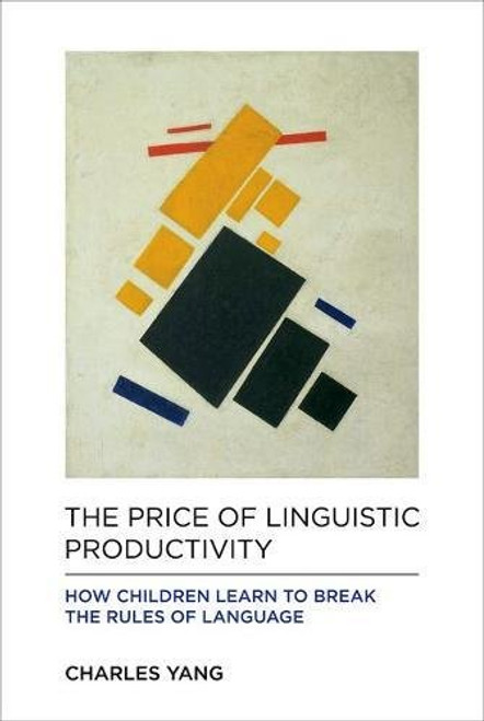 The Price of Linguistic Productivity: How Children Learn to Break the Rules of Language (MIT Press)