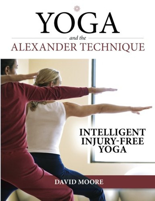Yoga and the Alexander Technique: Intelligent Injury-Free Yoga