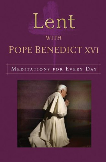 Lent with Pope Benedict XVI: Meditations for Every Day