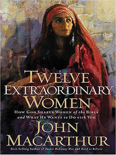 Twelve Extraordinary Women: How God Shaped Women of the Bible And What He Wants to Do With You (Christian Softcover Originals)
