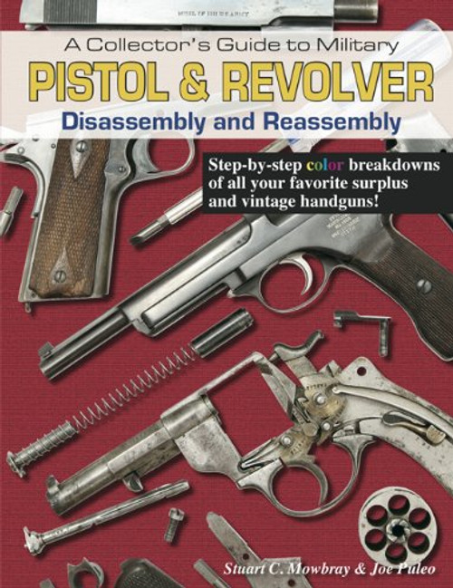 A Collector's Guide to Military Pistol & Revolver Disassembly and Reassembly