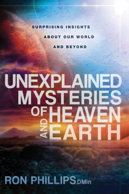 Unexplained Mysteries of Heaven and Earth: Surprising Insights About Our World and Beyond