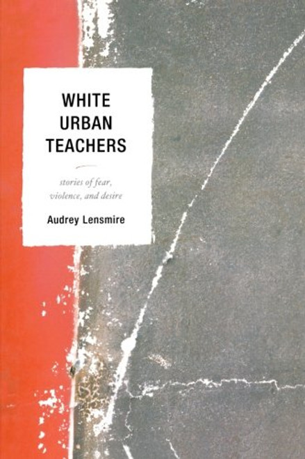 White Urban Teachers: Stories of Fear, Violence, and Desire