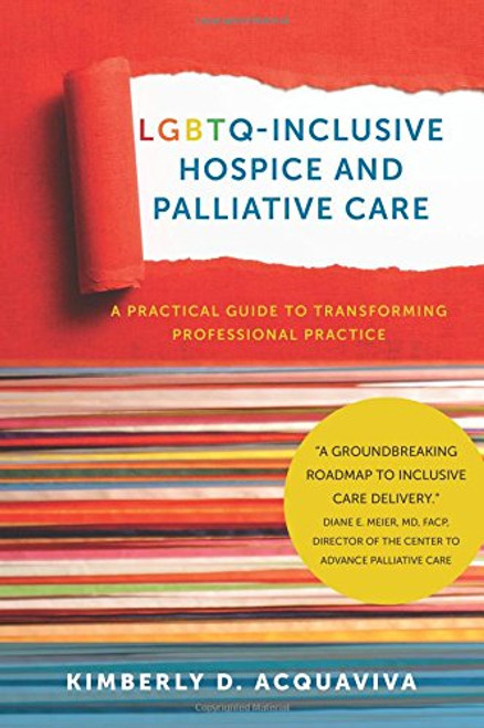 LGBTQ-Inclusive Hospice and Palliative Care: A Practical Guide to Transforming Professional Practice