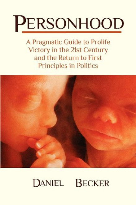 Personhood: A Pragmatic Guide to Prolife Victory in the 21st Century and the Return to First Principles in Politics