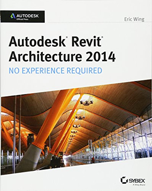 Autodesk Revit Architecture 2014: No Experience Required Autodesk Official Press