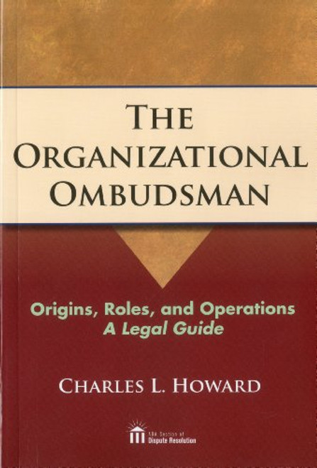 The Organizational Ombudsman: Origins, Roles, and Operations--A Legal Guide