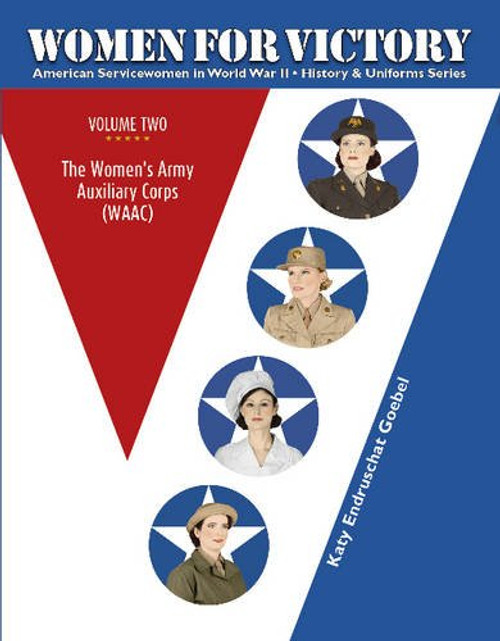 Women For Victory, Vol.2: The Womens Army Auxiliary Corps (WAAC) (American Servicewomen in World War II: History & Uniform Series)