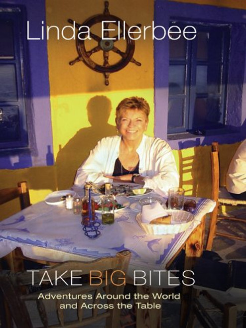 Take Big Bites: Adventures Around The World And Across The Table