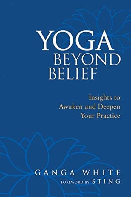 Yoga Beyond Belief: Insights to Awaken and Deepen Your Practice