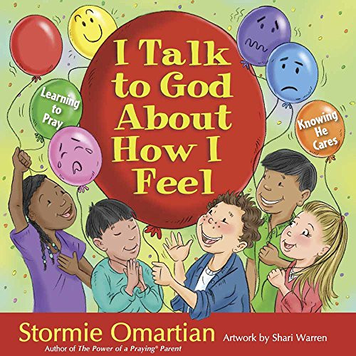 I Talk to God About How I Feel: Learning to Pray, Knowing He Cares (The Power of a Praying Kid)