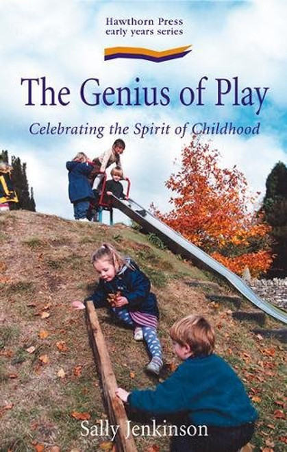 The Genius of Play: Celebrating the Spirit of Childhood (Hawthorn Press Early Years)