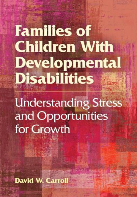 Families of Children with Developmental Disabilities: Understanding Stress and Opportunities for Growth
