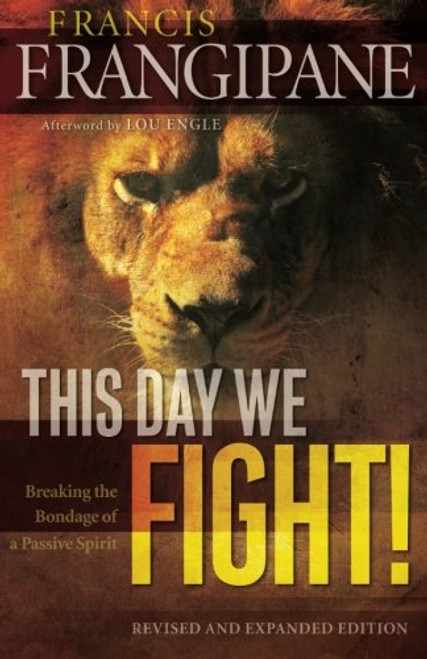 This Day We Fight!: Breaking the Bondage of a Passive Spirit