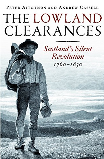 The Lowland Clearances: Scotlands Silent Revolution 17601830