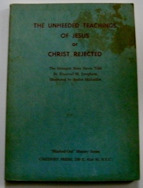 The Unheeded Teachings of Jesus Christ or Christ Rejected: The Strangest Story Never Told