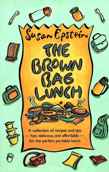 The Brown Bag Lunch: A Collection of Recipes and Tips for the Perfect Portable Lunch