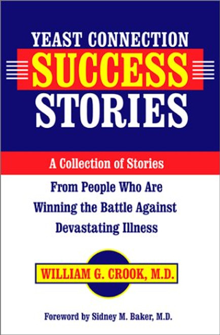 Yeast Connection Success Stories: A Collection of Stories from People Who Are Winning the Battle Against Devastating Illness