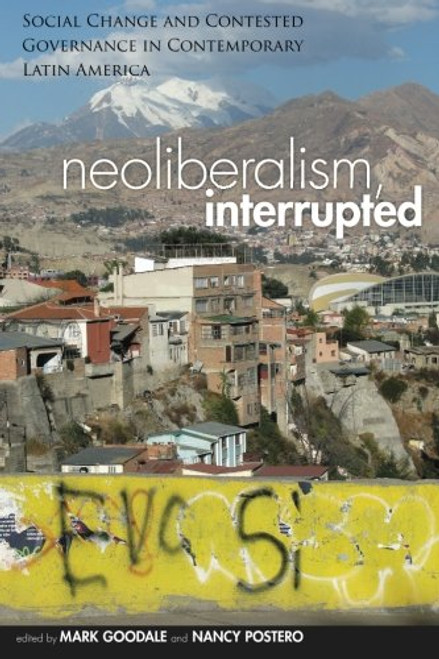 Neoliberalism, Interrupted: Social Change and Contested Governance in Contemporary Latin America