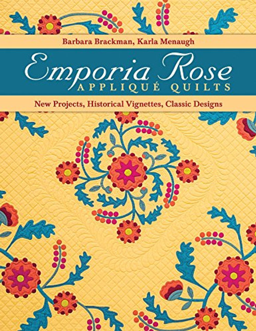 Emporia Rose Appliqu Quilts: New Projects, Historical Vignettes, Classic Designs