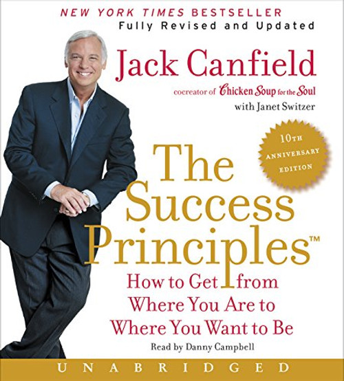 The Success Principles(TM) - 10th Anniversary Edition CD: How to Get from Where You Are to Where You Want to Be
