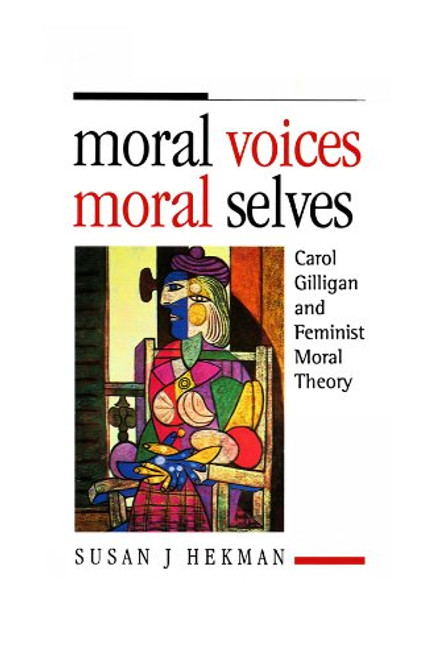 Moral Voices, Moral Selves: Carol Gilligan and Feminist Moral Theory