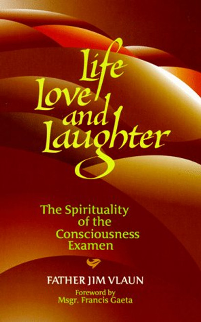 Life, Love and Laughter: The Spirituality of the Consciousness Examen