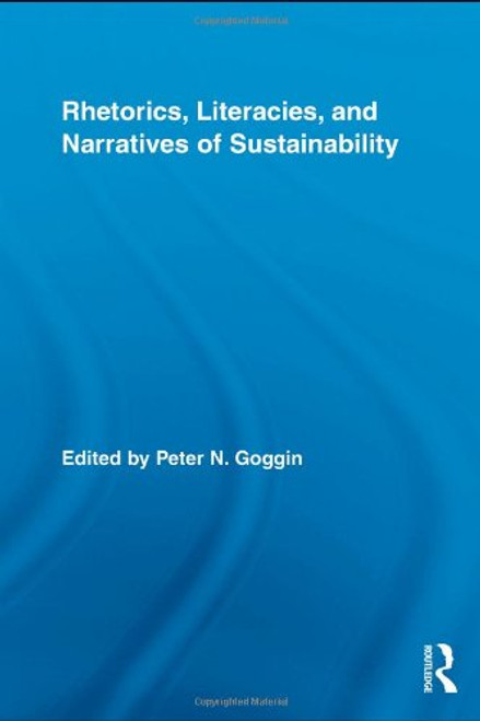 Rhetorics, Literacies, and Narratives of Sustainability (Routledge Studies in Rhetoric and Communication)