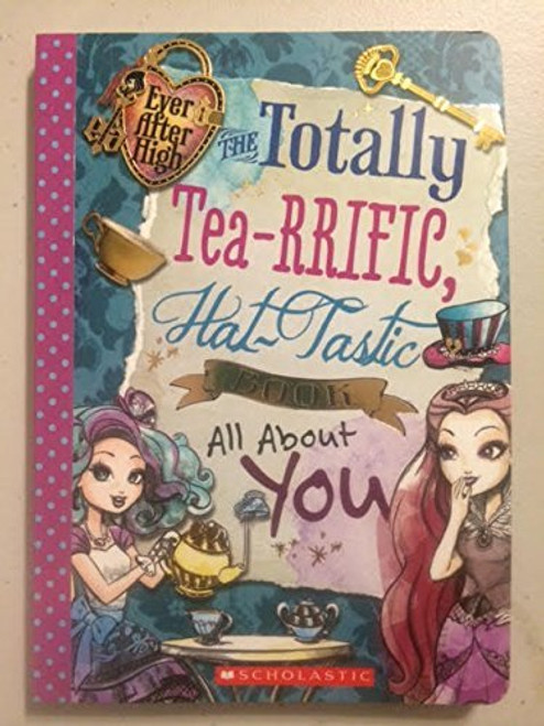 Ever After High: The Totally Tea-RRIFIC, Hat-Tastic Book all About You