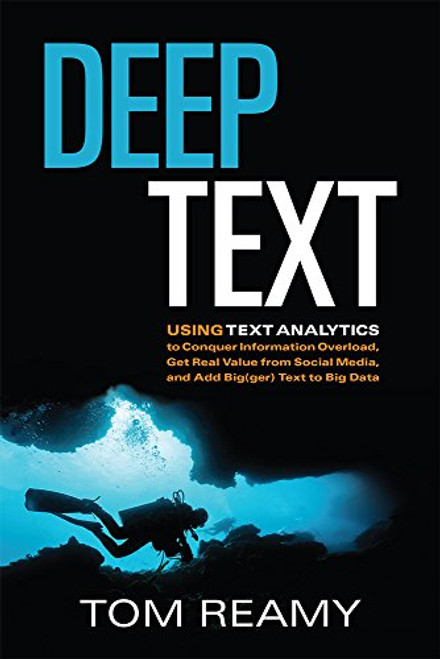 Deep Text: Using Text Analytics to Conquer Information Overload, Get Real Value from Social Media, and Add Bigger Text to Big Data