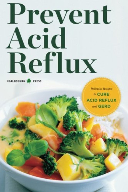 Prevent Acid Reflux: Delicious Recipes to Cure Acid Reflux and Gerd