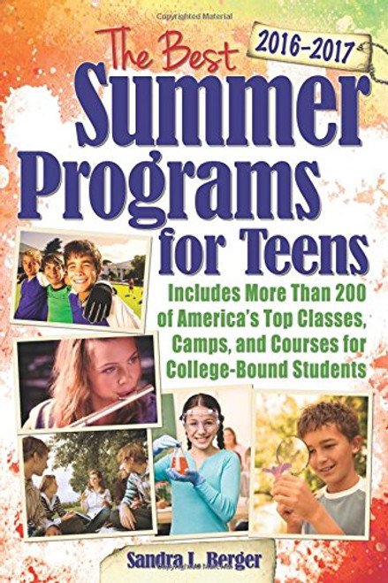 The Best Summer Programs for Teens: America's Top Classes, Camps, and Courses for College-Bound Students