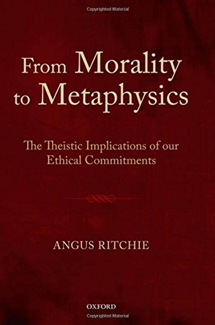 From Morality to Metaphysics: The Theistic Implications of our Ethical Commitments