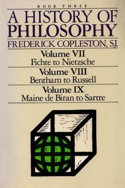 A History of Philosophy: Book Three (Volume VII, Fichte to Nietzsche, Volume VIII, Bentham to Russell, Volume IX, Maine De Biran to Sartre)