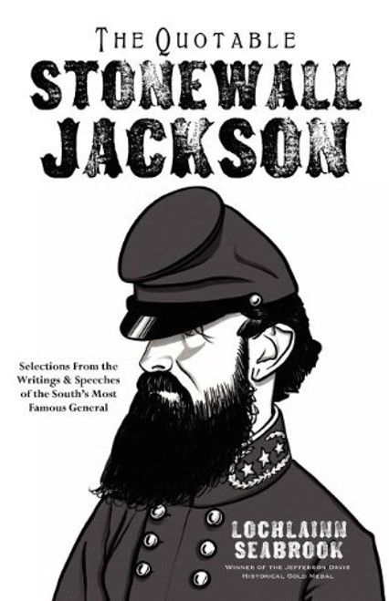 The Quotable Stonewall Jackson: Selections From the Writings and Speeches of the South's Most Famous General