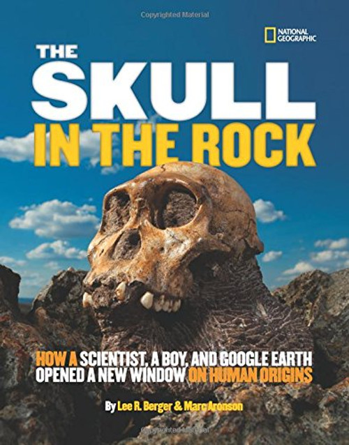 The Skull in the Rock: How a Scientist, a Boy, and Google Earth Opened a New Window on Human Origins (Science & Nature)