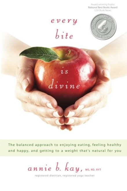 Every Bite Is Divine: The balanced approach to enjoying eating, feeling healthy and happy, and getting to a weight that's natural for you