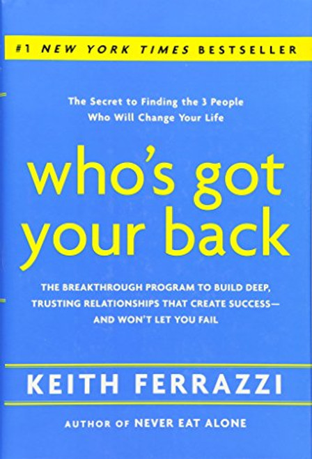 Who's Got Your Back: The Breakthrough Program to Build Deep, Trusting Relationships That Create Success--and Won't Let You Fail